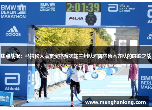 焦点战报：马拉松大满贯资格赛次轮兰州队对阵乌鲁木齐队的巅峰之战