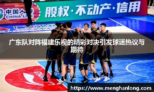 广东队对阵福建乐视的精彩对决引发球迷热议与期待